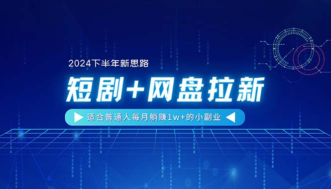 【2024下半年新思路】短剧+网盘拉新，适合普通人每月躺赚1w+的小副业-冒泡网