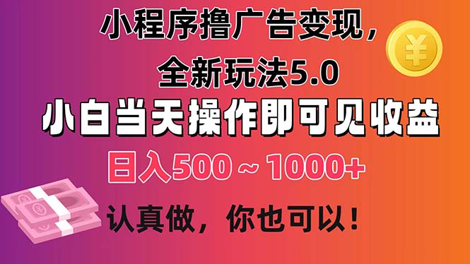 小程序撸广告变现，全新玩法5.0，小白当天操作即可上手，日收益 500~1000+-冒泡网