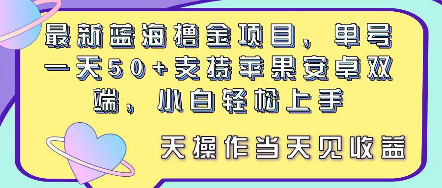 最新蓝海撸金项目，单号一天50+， 支持苹果安卓双端，小白轻松上手 当…-冒泡网