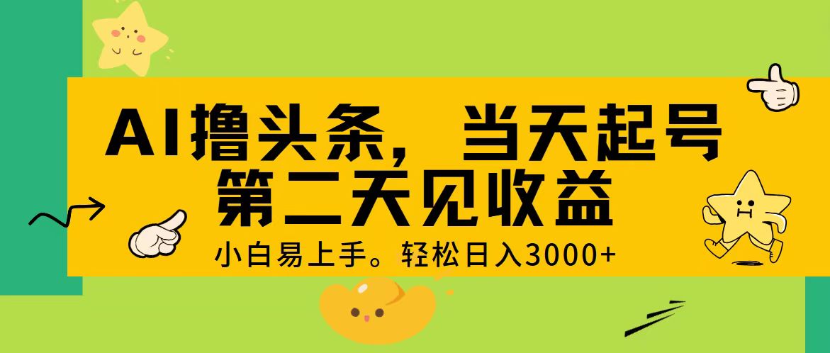 AI撸头条，轻松日入3000+，当天起号，第二天见收益。-冒泡网