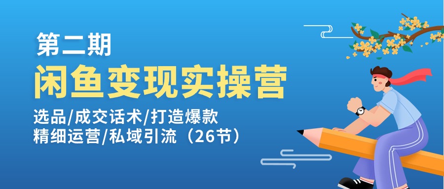 闲鱼变现实操训练营第2期：选品/成交话术/打造爆款/精细运营/私域引流-冒泡网