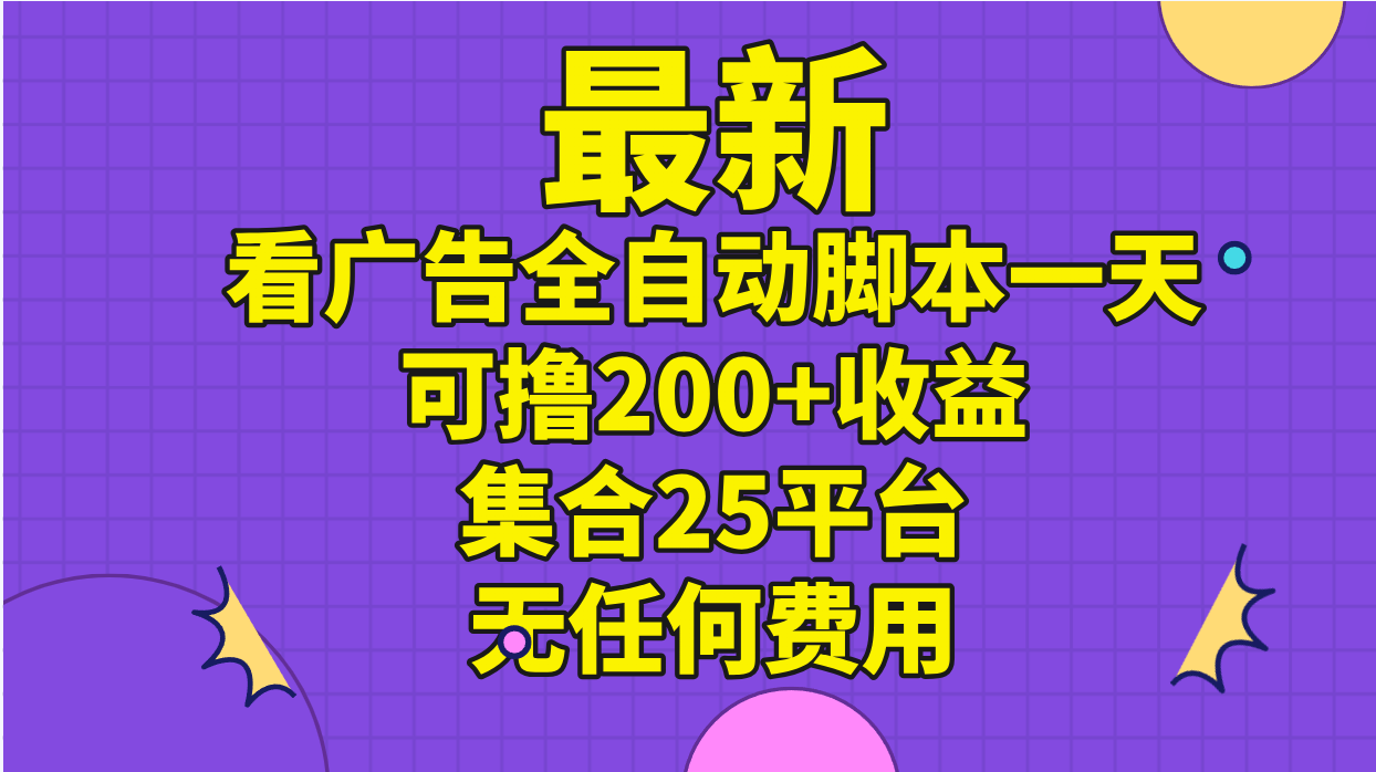 最新看广告全自动脚本一天可撸200+收益 。集合25平台 ，无任何费用-冒泡网