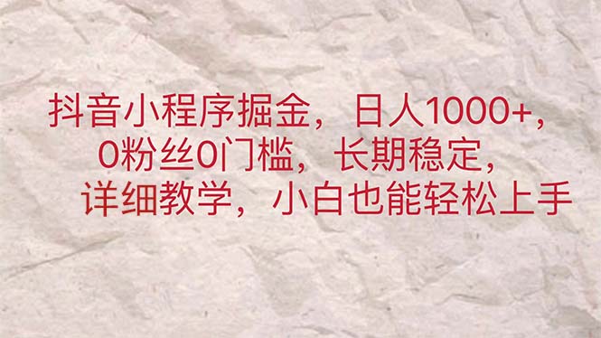 抖音小程序掘金，日人1000+，0粉丝0门槛，长期稳定，小白也能轻松上手-冒泡网