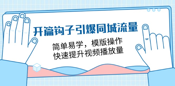 开篇 钩子引爆同城流量，简单易学，模版操作，快速提升视频播放量-18节课-冒泡网