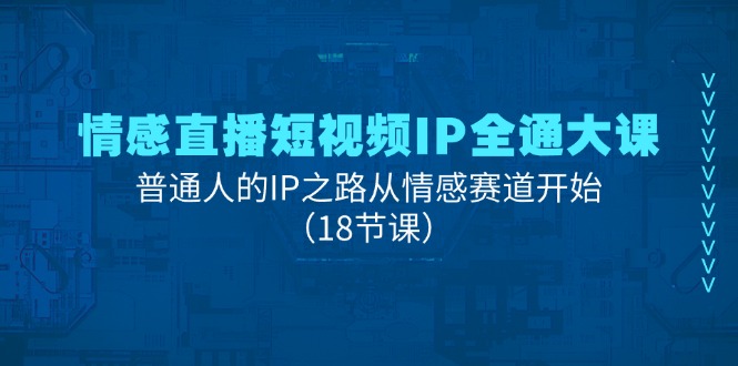 情感直播短视频IP全通大课，普通人的IP之路从情感赛道开始-冒泡网