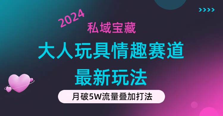 私域宝藏：大人玩具情趣赛道合规新玩法，零投入，私域超高流量成单率高-冒泡网