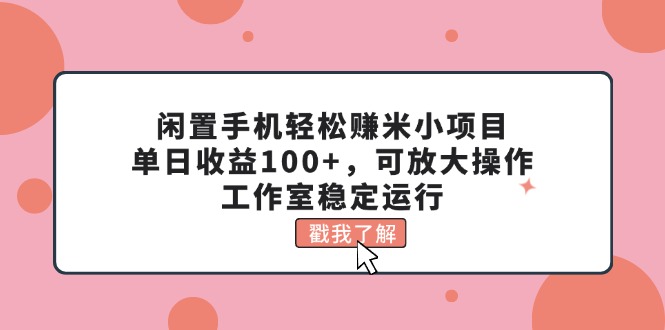 闲置手机轻松赚米小项目，单日收益100+，可放大操作，工作室稳定运行-冒泡网