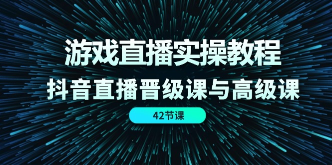 游戏直播实操教程，抖音直播晋级课与高级课-冒泡网