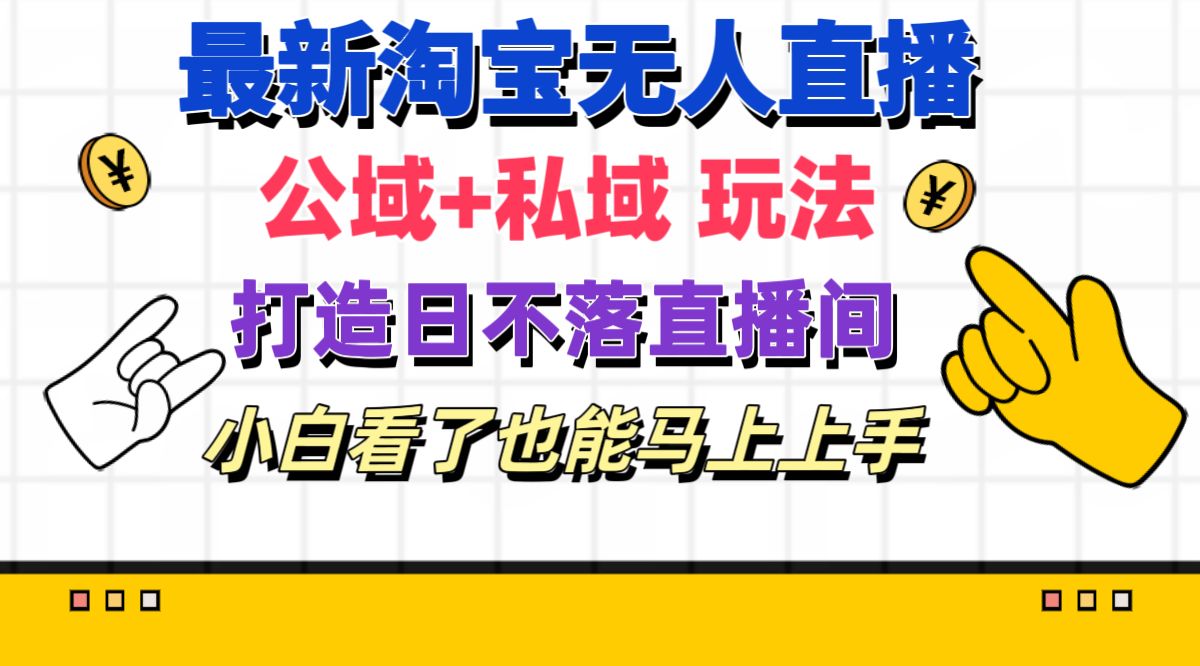 最新淘宝无人直播 公域+私域玩法打造真正的日不落直播间 小白看了也能…-冒泡网