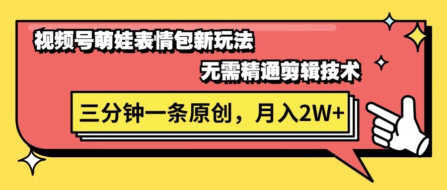 视频号萌娃表情包新玩法，无需精通剪辑，三分钟一条原创视频，月入2W+-冒泡网