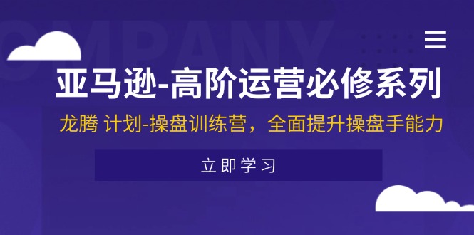 亚马逊-高阶运营必修系列，龙腾 计划-操盘训练营，全面提升操盘手能力-冒泡网