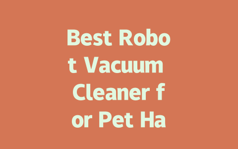 Best Robot Vacuum Cleaner for Pet Hair: Top Picks and Reviews 2024-AIGC