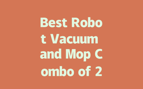 Best Robot Vacuum and Mop Combo of 2024: Top Picks for Effortless Cleaning-AIGC