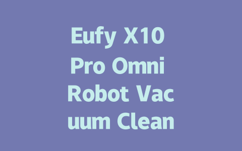 Eufy X10 Pro Omni Robot Vacuum Cleaner: In-Depth Reviews and Insights-AIGC