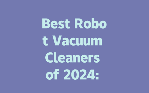 Best Robot Vacuum Cleaners of 2024: Top Picks for Every Home-AIGC