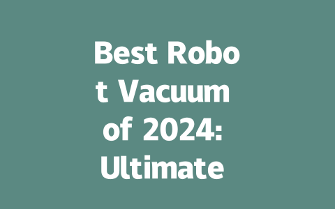 Best Robot Vacuum of 2024: Ultimate Cleaning Power for Your Home-AIGC