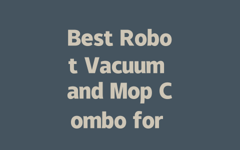 Best Robot Vacuum and Mop Combo for a Sparkling Clean Home-AIGC