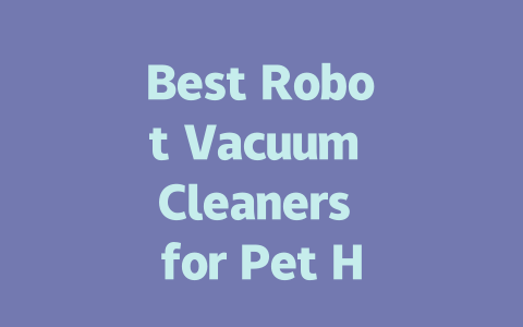 Best Robot Vacuum Cleaners for Pet Hair in 2024: Top Picks Revealed-AIGC