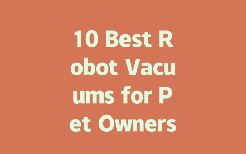 10 Best Robot Vacuums for Pet Owners: Tackle Dog Hair Effortlessly-AIGC