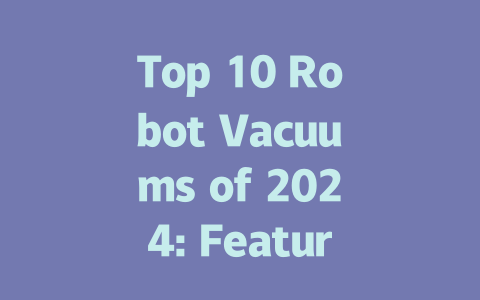 Top 10 Robot Vacuums of 2024: Features, Comparisons, and Reviews-AIGC