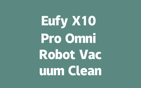 Eufy X10 Pro Omni Robot Vacuum Cleaner: Powerful Performance & Reviews-AIGC