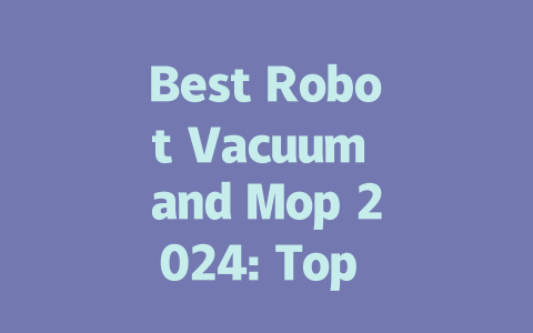 Best Robot Vacuum and Mop 2024: Top Picks for a Spotless Home-AIGC