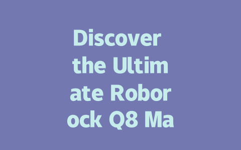 Discover the Ultimate Roborock Q8 Max+: Your All-in-One Robot Vacuum and Mop!-AIGC