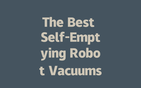 The Best Self-Emptying Robot Vacuums: Convenience Meets Cleanliness-AIGC