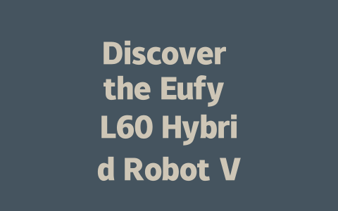 Discover the Eufy L60 Hybrid Robot Vacuum: Clean Smarter, Not Harder!-AIGC