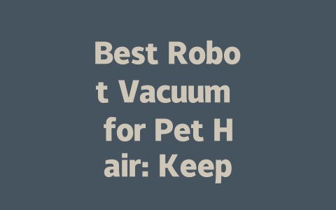 Best Robot Vacuum for Pet Hair: Keep Your Home Fur-Free Effortlessly!-AIGC