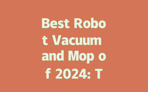 Best Robot Vacuum and Mop of 2024: Top Picks for Effortless Cleaning-AIGC