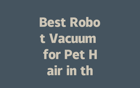 Best Robot Vacuum for Pet Hair in the UK: Top Picks for 2024-AIGC