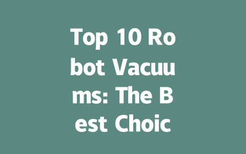 Top 10 Robot Vacuums: The Best Choices for Effortless Cleaning in 2024-AIGC