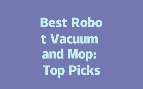 Best Robot Vacuum and Mop: Top Picks for 2024-AIGC