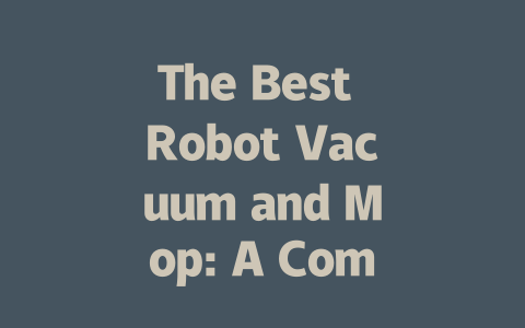 The Best Robot Vacuum and Mop: A Comprehensive Buyer’s Guide 2024-AIGC