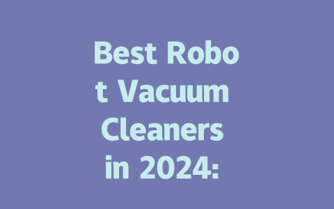 Best Robot Vacuum Cleaners in 2024: Top Picks and Reviews for Every Home-AIGC