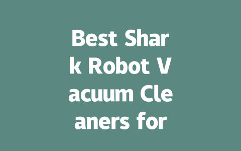 Best Shark Robot Vacuum Cleaners for Effortless Home Cleaning-AIGC