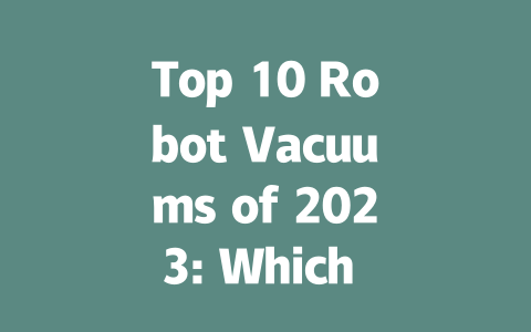 Top 10 Robot Vacuums of 2023: Which One is Best for Your Home?-AIGC