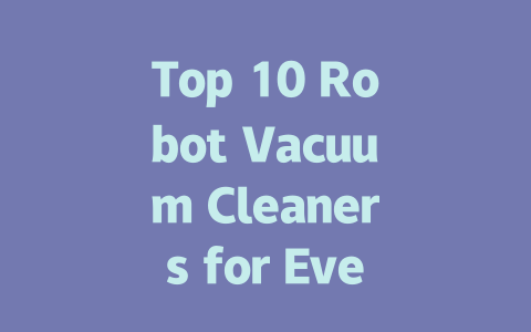 Top 10 Robot Vacuum Cleaners for Every Home – Find Your Perfect Match-AIGC