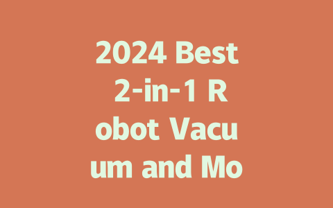 2024 Best 2-in-1 Robot Vacuum and Mop: Top Picks and Reviews-AIGC