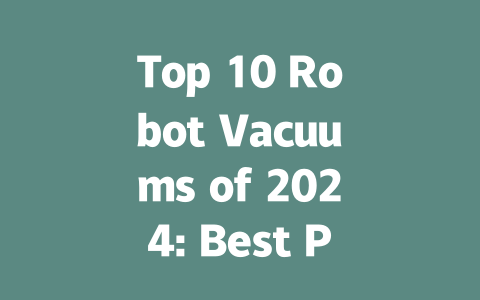 Top 10 Robot Vacuums of 2024: Best Picks for Every Home-AIGC