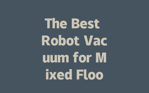 The Best Robot Vacuum for Mixed Floors: Top Picks for Every Home-AIGC