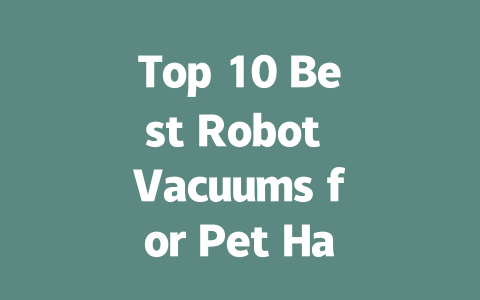 Top 10 Best Robot Vacuums for Pet Hair: Comparisons & Reviews-AIGC