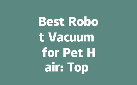 Best Robot Vacuum for Pet Hair: Top Picks for a Clean Home in 2023-AIGC