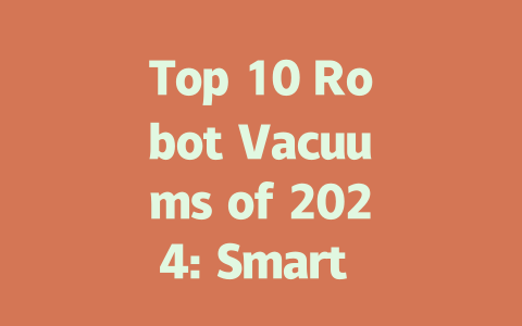 Top 10 Robot Vacuums of 2024: Smart Cleaning Solutions for Every Home-AIGC