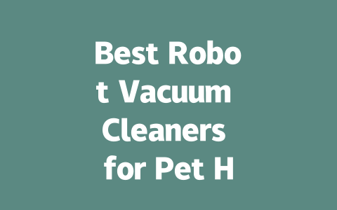 Best Robot Vacuum Cleaners for Pet Hair: Top Picks and Reviews-AIGC