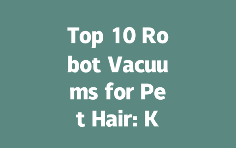 Top 10 Robot Vacuums for Pet Hair: Keep Your Home Clean Effortlessly-AIGC