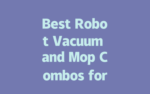 Best Robot Vacuum and Mop Combos for 2024: Top Picks and Reviews-AIGC