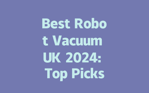 Best Robot Vacuum UK 2024: Top Picks for Efficient Home Cleaning-AIGC