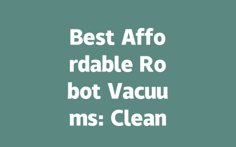 Best Affordable Robot Vacuums: Clean Smart Without Breaking the Bank-AIGC